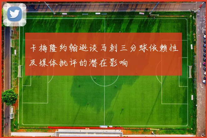 卡梅隆约翰逊谈马刺三分球依赖性及媒体批评的潜在影响