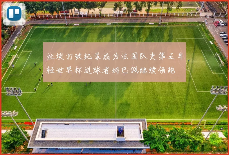 杜埃打破纪录成为法国队史第五年轻世界杯进球者姆巴佩继续领跑