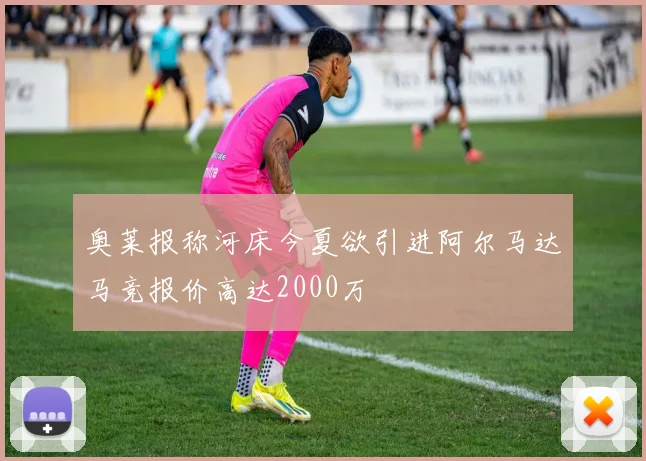 奥莱报称河床今夏欲引进阿尔马达马竞报价高达2000万