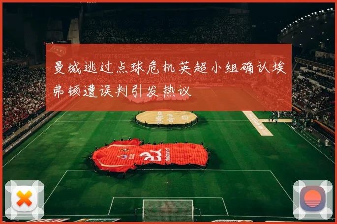曼城逃过点球危机英超小组确认埃弗顿遭误判引发热议
